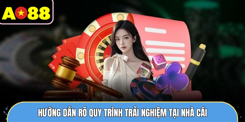 Hướng dẫn rõ quy trình trải nghiệm tại nhà cái